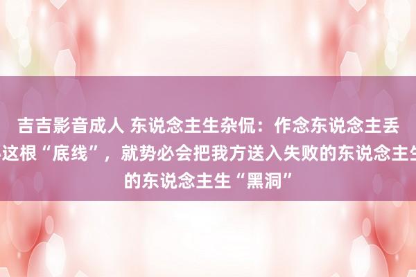 吉吉影音成人 东说念主生杂侃：作念东说念主丢掉了良心这根“底